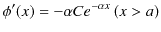 $\displaystyle \phi'(x)=-\alpha Ce^{-\alpha x}\,(x>a)$