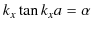 $\displaystyle k_{x}\tan k_{x}a=\alpha$