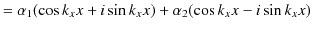 $\displaystyle =\alpha_{1}(\cos k_{x}x+i\sin k_{x}x)+\alpha_{2}(\cos k_{x}x-i\sin k_{x}x)$