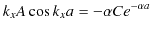 $\displaystyle k_{x}A\cos k_{x}a=-\alpha Ce^{-\alpha a}$