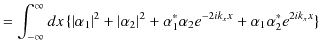 $\displaystyle =\int_{-\infty}^{\infty}dx\,\{\vert\alpha_{1}\vert^{2}+\vert\alph...
...2}+\alpha_{1}^{*}\alpha_{2}e^{-2ik_{x}x}+\alpha_{1}\alpha_{2}^{*}e^{2ik_{x}x}\}$