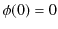 $ \phi(0)=0$