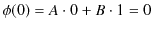 $\displaystyle \phi(0)=A\cdot0+B\cdot1=0$