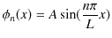 $\displaystyle \phi_{n}(x)=A\sin(\dfrac{n\pi}{L}x)$