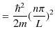 $\displaystyle =\dfrac{\hbar^{2}}{2m}(\dfrac{n\pi}{L})^{2}$