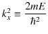 $\displaystyle k_{x}^{2}\equiv\dfrac{2mE}{\hbar^{2}}$