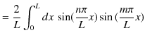 $\displaystyle =\dfrac{2}{L}\int_{0}^{L}dx\,\sin(\dfrac{n\pi}{L}x)\sin⁡(\dfrac{m\pi}{L}x)$