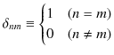 $\displaystyle \delta_{nm}\equiv\begin{cases}
1 & (n=m)\\
0 & (n\neq m)
\end{cases}$