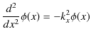 $\displaystyle \dfrac{d^{2}}{dx^{2}}\phi(x)=-k_{x}^{2}\phi(x)$