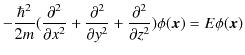 $\displaystyle -\dfrac{\hbar^{2}}{2m}(\dfrac{\partial^{2}}{\partial x^{2}}+\dfra...
...\partial y^{2}}+\dfrac{\partial^{2}}{\partial z^{2}})\phi(\bm{x})=E\phi(\bm{x})$