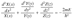 $\displaystyle \dfrac{\dfrac{d^{2}X(x)}{dx^{2}}}{X(x)}+\dfrac{\dfrac{d^{2}Y(y)}{dy^{2}}}{Y(y)}+\dfrac{\dfrac{d^{2}Z(z)}{dz^{2}}}{Z(z)}=-\dfrac{2mE}{\hbar^{2}}$