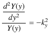 $\displaystyle \dfrac{\dfrac{d^{2}Y(y)}{dy^{2}}}{Y(y)}=-k_{y}^{2}$