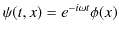 $\displaystyle \psi(t,x)=e^{-i\omega t}\phi(x)$