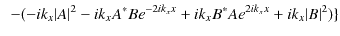 $\displaystyle \,\,\,-(-ik_{x}\vert A\vert^{2}-ik_{x}A^{*}Be^{-2ik_{x}x}+ik_{x}B^{*}Ae^{2ik_{x}x}+ik_{x}\vert B\vert^{2})\}$