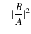 $\displaystyle =\vert\dfrac{B}{A}\vert^{2}$