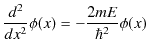 $\displaystyle \dfrac{d^{2}}{dx^{2}}\phi(x)=-\dfrac{2mE}{\hbar^{2}}\phi(x)$