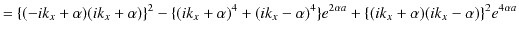 $\displaystyle =\{(-ik_{x}+\alpha)(ik_{x}+\alpha)\}^{2}-\{(ik_{x}+\alpha)^{4}+(i...
...-\alpha)^{4}\}e^{2\alpha a}+\{(ik_{x}+\alpha)(ik_{x}-\alpha)\}^{2}e^{4\alpha a}$