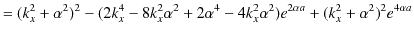 $\displaystyle =(k_{x}^{2}+\alpha^{2})^{2}-(2k_{x}^{4}-8k_{x}^{2}\alpha^{2}+2\alpha^{4}-4k_{x}^{2}\alpha^{2})e^{2\alpha a}+(k_{x}^{2}+\alpha^{2})^{2}e^{4\alpha a}$