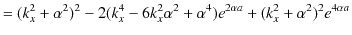 $\displaystyle =(k_{x}^{2}+\alpha^{2})^{2}-2(k_{x}^{4}-6k_{x}^{2}\alpha^{2}+\alpha^{4})e^{2\alpha a}+(k_{x}^{2}+\alpha^{2})^{2}e^{4\alpha a}$