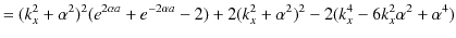 $\displaystyle =(k_{x}^{2}+\alpha^{2})^{2}(e^{2\alpha a}+e^{-2\alpha a}-2)+2(k_{x}^{2}+\alpha^{2})^{2}-2(k_{x}^{4}-6k_{x}^{2}\alpha^{2}+\alpha^{4})$