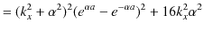 $\displaystyle =(k_{x}^{2}+\alpha^{2})^{2}(e^{\alpha a}-e^{-\alpha a})^{2}+16k_{x}^{2}\alpha^{2}$