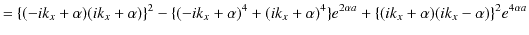 $\displaystyle =\{(-ik_{x}+\alpha)(ik_{x}+\alpha)\}^{2}-\{(-ik_{x}+\alpha)^{4}+(...
...+\alpha)^{4}\}e^{2\alpha a}+\{(ik_{x}+\alpha)(ik_{x}-\alpha)\}^{2}e^{4\alpha a}$