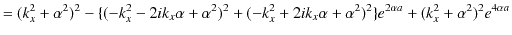 $\displaystyle =(k_{x}^{2}+\alpha^{2})^{2}-\{(-k_{x}^{2}-2ik_{x}\alpha+\alpha^{2...
...x}\alpha+\alpha^{2})^{2}\}e^{2\alpha a}+(k_{x}^{2}+\alpha^{2})^{2}e^{4\alpha a}$