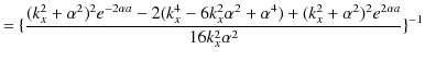 $\displaystyle =\{\dfrac{(k_{x}^{2}+\alpha^{2})^{2}e^{-2\alpha a}-2(k_{x}^{4}-6k...
...pha^{4})+(k_{x}^{2}+\alpha^{2})^{2}e^{2\alpha a}}{16k_{x}^{2}\alpha^{2}}\}^{-1}$