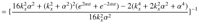 $\displaystyle =\{\dfrac{16k_{x}^{2}\alpha^{2}+(k_{x}^{2}+\alpha^{2})^{2}(e^{2\a...
...a})-2(k_{x}^{4}+2k_{x}^{2}\alpha^{2}+\alpha^{4})}{16k_{x}^{2}\alpha^{2}}\}^{-1}$