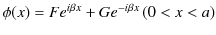 $\displaystyle \phi(x)=Fe^{i\beta x}+Ge^{-i\beta x}\,(0<x<a)$