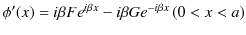 $\displaystyle \phi'(x)=i\beta Fe^{i\beta x}-i\beta Ge^{-i\beta x}\,(0<x<a)$