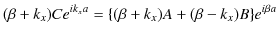 $\displaystyle (\beta+k_{x})Ce^{ik_{x}a}=\{(\beta+k_{x})A+(\beta-k_{x})B\}e^{i\beta a}$