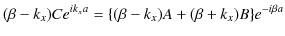 $\displaystyle (\beta-k_{x})Ce^{ik_{x}a}=\{(\beta-k_{x})A+(\beta+k_{x})B\}e^{-i\beta a}$