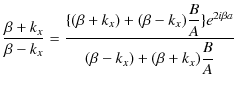 $\displaystyle \dfrac{\beta+k_{x}}{\beta-k_{x}}=\dfrac{\{(\beta+k_{x})+(\beta-k_{x})\dfrac{B}{A}\}e^{2i\beta a}}{(\beta-k_{x})+(\beta+k_{x})\dfrac{B}{A}}$