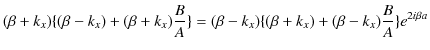 $\displaystyle (\beta+k_{x})\{(\beta-k_{x})+(\beta+k_{x})\dfrac{B}{A}\}=(\beta-k_{x})\{(\beta+k_{x})+(\beta-k_{x})\dfrac{B}{A}\}e^{2i\beta a}$