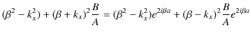 $\displaystyle (\beta^{2}-k_{x}^{2})+(\beta+k_{x})^{2}\dfrac{B}{A}=(\beta^{2}-k_{x}^{2})e^{2i\beta a}+(\beta-k_{x})^{2}\dfrac{B}{A}e^{2i\beta a}$