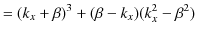 $\displaystyle =(k_{x}+\beta)^{3}+(\beta-k_{x})(k_{x}^{2}-\beta^{2})$