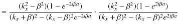 $\displaystyle =\dfrac{(k_{x}^{2}-\beta^{2})(1-e^{-2i\beta a})}{(k_{x}+\beta)^{2...
...-\beta^{2})(1-e^{2i\beta a})}{(k_{x}+\beta)^{2}-(k_{x}-\beta)^{2}e^{2i\beta a}}$