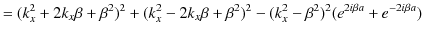 $\displaystyle =(k_{x}^{2}+2k_{x}\beta+\beta^{2})^{2}+(k_{x}^{2}-2k_{x}\beta+\beta^{2})^{2}-(k_{x}^{2}-\beta^{2})^{2}(e^{2i\beta a}+e^{-2i\beta a})$