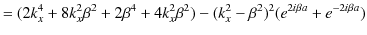 $\displaystyle =(2k_{x}^{4}+8k_{x}^{2}\beta^{2}+2\beta^{4}+4k_{x}^{2}\beta^{2})-(k_{x}^{2}-\beta^{2})^{2}(e^{2i\beta a}+e^{-2i\beta a})$