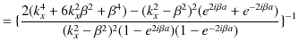 $\displaystyle =\{\dfrac{2(k_{x}^{4}+6k_{x}^{2}\beta^{2}+\beta^{4})-(k_{x}^{2}-\...
...\beta a})}{(k_{x}^{2}-\beta^{2})^{2}(1-e^{2i\beta a})(1-e^{-2i\beta a})}\}^{-1}$