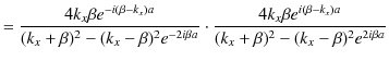 $\displaystyle =\dfrac{4k_{x}\beta e^{-i(\beta-k_{x})a}}{(k_{x}+\beta)^{2}-(k_{x...
...{x}\beta e^{i(\beta-k_{x})a}}{(k_{x}+\beta)^{2}-(k_{x}-\beta)^{2}e^{2i\beta a}}$