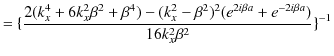 $\displaystyle =\{\dfrac{2(k_{x}^{4}+6k_{x}^{2}\beta^{2}+\beta^{4})-(k_{x}^{2}-\beta^{2})^{2}(e^{2i\beta a}+e^{-2i\beta a})}{16k_{x}^{2}\beta^{2}}\}^{-1}$