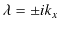 $\displaystyle \lambda=\pm ik_{x}$