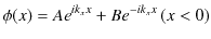 $\displaystyle \phi(x)=Ae^{ik_{x}x}+Be^{-ik_{x}x}\,(x<0)$