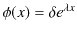 $\displaystyle \phi(x)=\delta e^{\lambda x}$