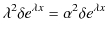 $\displaystyle \lambda^{2}\delta e^{\lambda x}=\alpha^{2}\delta e^{\lambda x}$