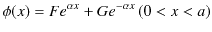 $\displaystyle \phi(x)=Fe^{\alpha x}+Ge^{-\alpha x}\,(0<x<a)$