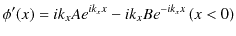 $\displaystyle \phi'(x)=ik_{x}Ae^{ik_{x}x}-ik_{x}Be^{-ik_{x}x}\,(x<0)$