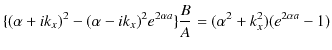 $\displaystyle \{(\alpha+ik_{x})^{2}-(\alpha-ik_{x})^{2}e^{2\alpha a}\}\dfrac{B}{A}=(\alpha^{2}+k_{x}^{2})(e^{2\alpha a}-1)$